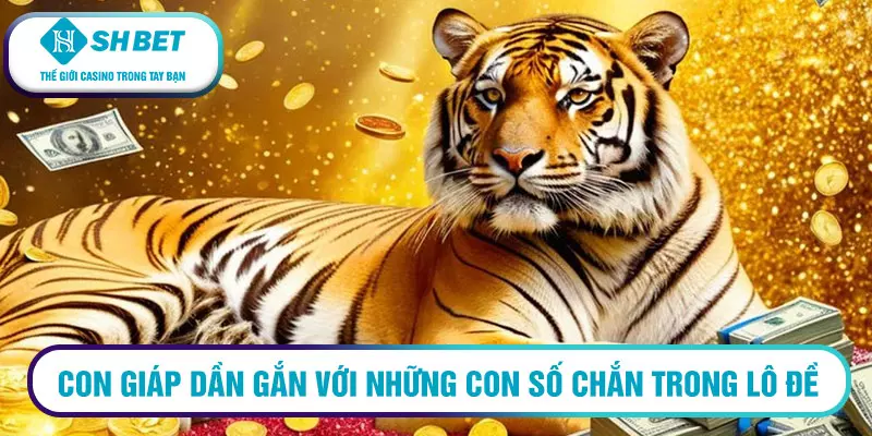 Con giáp dần gắn với những con số chắn trong lô đề