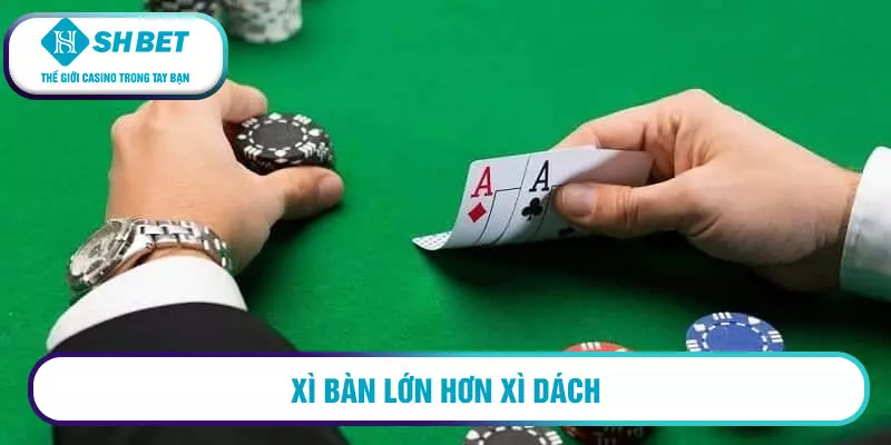 Xì bàn lớn hơn xì dách
