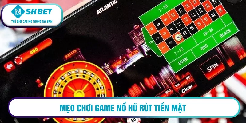 Mẹo chơi game nổ hũ rút tiền mặt