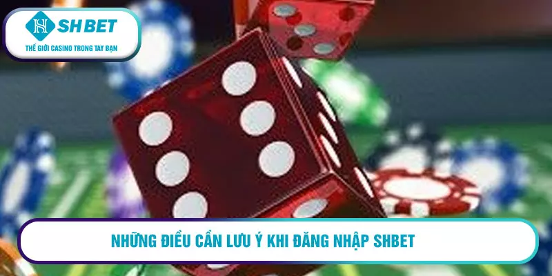 Những điều cần lưu ý khi đang nhập SHBET